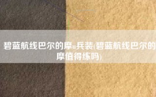 碧蓝航线巴尔的摩u兵装(碧蓝航线巴尔的摩值得练吗)