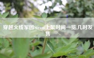 穿越火线军团Steam上架时间一览,几时发售