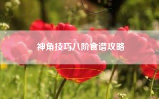 神角技巧八阶食谱攻略