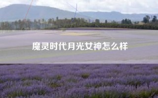 魔灵时代月光女神怎么样