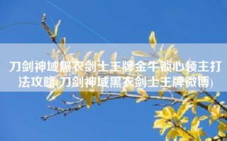 刀剑神域黑衣剑士王牌金牛锁心领主打法攻略(刀剑神域黑衣剑士王牌微博)