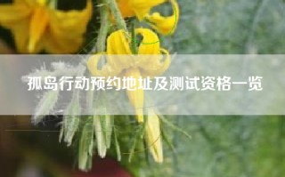 孤岛行动预约地址及测试资格一览