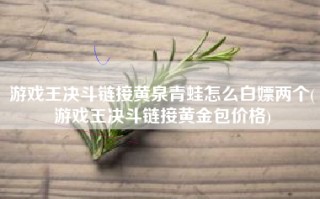 游戏王决斗链接黄泉青蛙怎么白嫖两个(游戏王决斗链接黄金包价格)