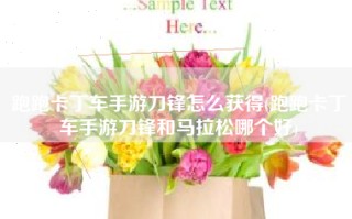 跑跑卡丁车手游刀锋怎么获得(跑跑卡丁车手游刀锋和马拉松哪个好)