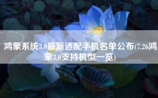 鸿蒙系统3.0最新适配手机名单公布(7.26鸿蒙3.0支持机型一览)