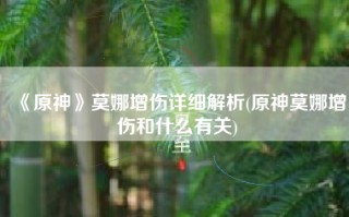 《原神》莫娜增伤详细解析(原神莫娜增伤和什么有关)