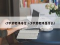 cf手游靶场排行（cf手游靶场是什么）