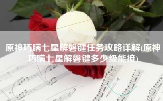 原神巧瞒七星解磐键任务攻略详解(原神巧瞒七星解磐键多少级能接)