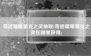 奇迹暖暖萤光之灵抽取(奇迹暖暖萤光之灵在哪里获得)