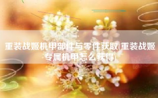 重装战姬机甲部件与零件获取(重装战姬专属机甲怎么获得)