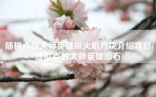 随机点数大师英雄级火焰方块介绍攻略(随机点数大师英雄原石)