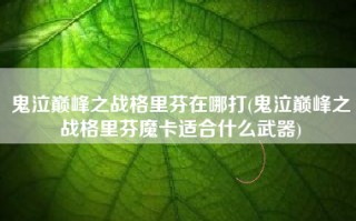 鬼泣巅峰之战格里芬在哪打(鬼泣巅峰之战格里芬魔卡适合什么武器)