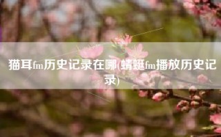猫耳fm历史记录在哪(蜻蜓fm播放历史记录)