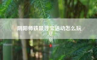 阴阳师铁鼠寻宝活动怎么玩