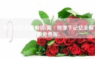 零下记忆全章解锁(离玥传零下记忆全解锁免费版)