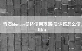 青石blustone曼达使用攻略(曼达该怎么使用())