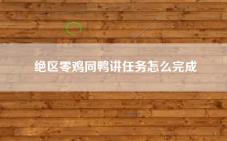 绝区零鸡同鸭讲任务怎么完成
