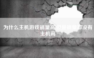 为什么主机游戏销量高,但是销量却没有主机高