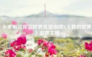 小本解说我的世界饥饿游戏3,《我的世界》游戏主播