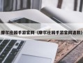 摩尔庄园手游官网（摩尔庄园手游官网退款）