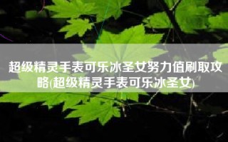 超级精灵手表可乐冰圣女努力值刷取攻略(超级精灵手表可乐冰圣女)