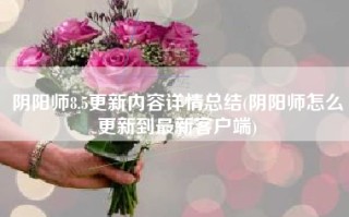 阴阳师8.5更新内容详情总结(阴阳师怎么更新到最新客户端)