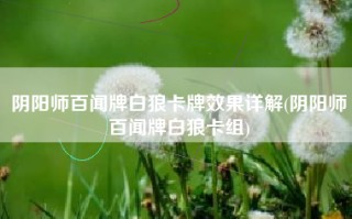 阴阳师百闻牌白狼卡牌效果详解(阴阳师百闻牌白狼卡组)