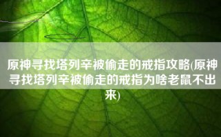 原神寻找塔列辛被偷走的戒指攻略(原神寻找塔列辛被偷走的戒指为啥老鼠不出来)