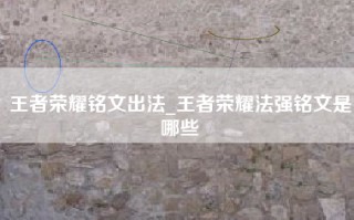 王者荣耀铭文出法_王者荣耀法强铭文是哪些