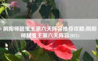 阴阳师超鬼王第六天阵容推荐攻略(阴阳师超鬼王第六天阵容2021)