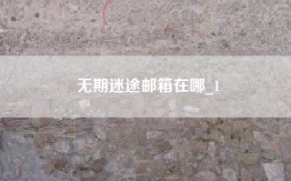 无期迷途邮箱在哪_1