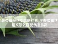 王者荣耀铠铭文搭配红月_王者荣耀法师铭文怎么搭配伤害最高