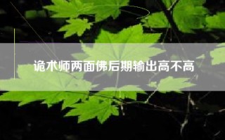 诡术师两面佛后期输出高不高