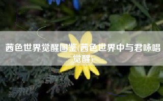 茜色世界觉醒图鉴(茜色世界中与君咏唱觉醒)