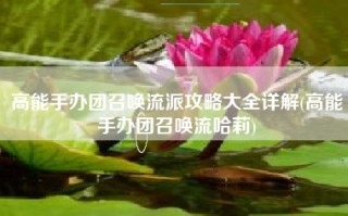 高能手办团召唤流派攻略大全详解(高能手办团召唤流哈莉)