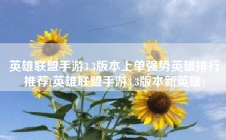 英雄联盟手游3.3版本上单强势英雄排行推荐(英雄联盟手游3.3版本新英雄)