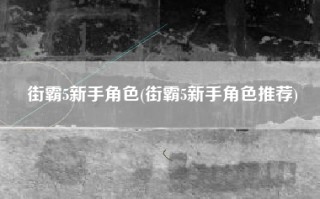 街霸5新手角色(街霸5新手角色推荐)