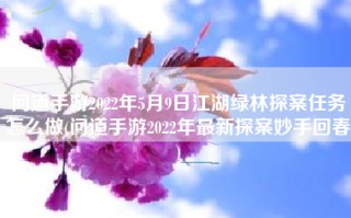 问道手游2022年5月9日江湖绿林探案任务怎么做(问道手游2022年最新探案妙手回春)