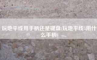 玩地平线用手柄还是键盘(玩地平线5用什么手柄)