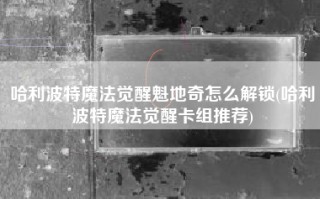 哈利波特魔法觉醒魁地奇怎么解锁(哈利波特魔法觉醒卡组推荐)