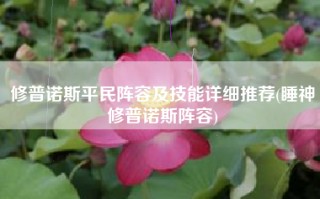 修普诺斯平民阵容及技能详细推荐(睡神修普诺斯阵容)