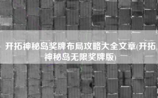 开拓神秘岛奖牌布局攻略大全文章(开拓神秘岛无限奖牌版)