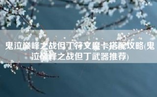 鬼泣巅峰之战但丁符文魔卡搭配攻略(鬼泣巅峰之战但丁武器推荐)
