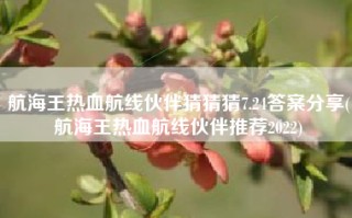 航海王热血航线伙伴猜猜猜7.24答案分享(航海王热血航线伙伴推荐2022)