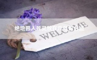 绝地兽人死灵放在几号位合适