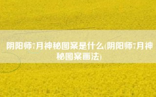 阴阳师7月神秘图案是什么(阴阳师7月神秘图案画法)