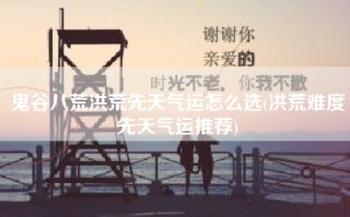 鬼谷八荒洪荒先天气运怎么选(洪荒难度先天气运推荐)
