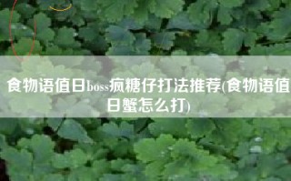 食物语值日boss疯糖仔打法推荐(食物语值日蟹怎么打)