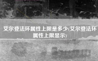 艾尔登法环属性上限是多少(艾尔登法环属性上限显示)