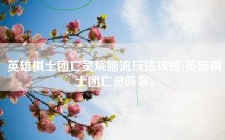 英雄棋士团亡灵烧脑流玩法攻略(英雄棋士团亡灵阵容)